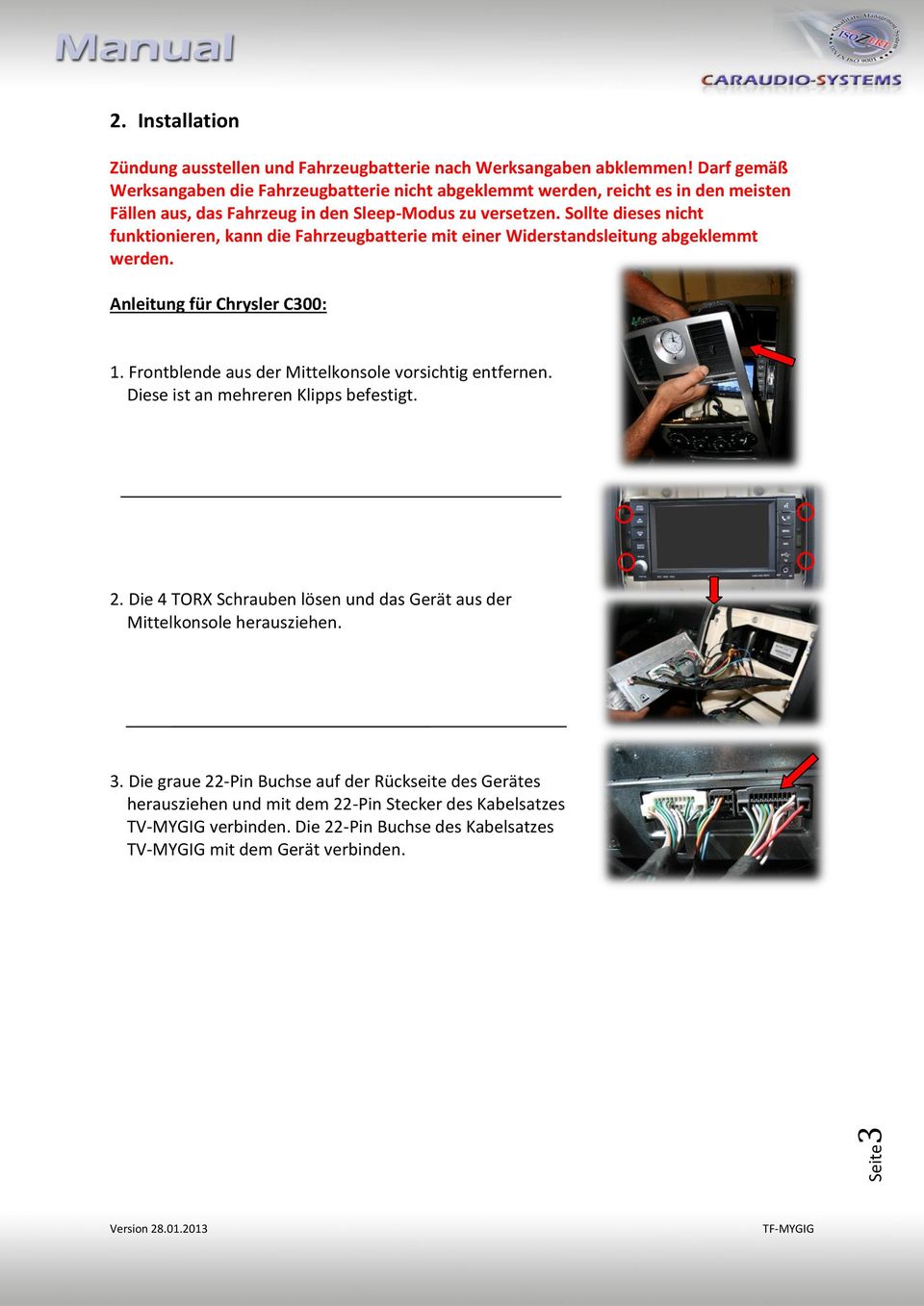 Sollte dieses nicht funktionieren, kann die Fahrzeugbatterie mit einer Widerstandsleitung abgeklemmt werden. Anleitung für Chrysler C300: 1.