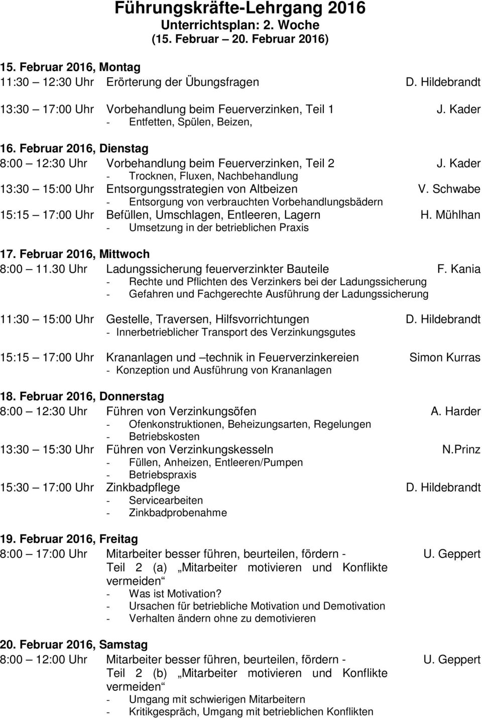 Kader - Trocknen, Fluxen, Nachbehandlung 13:30 15:00 Uhr Entsorgungsstrategien von Altbeizen V.