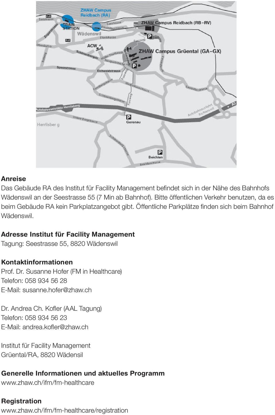 Adresse Institut für Facility Management Tagung: Seestrasse 55, 8820 Wädenswil Kontaktinformationen Prof. Dr. Susanne Hofer (FM in Healthcare) Telefon: 058 934 56 28 E-Mail: susanne.hofer@zhaw.