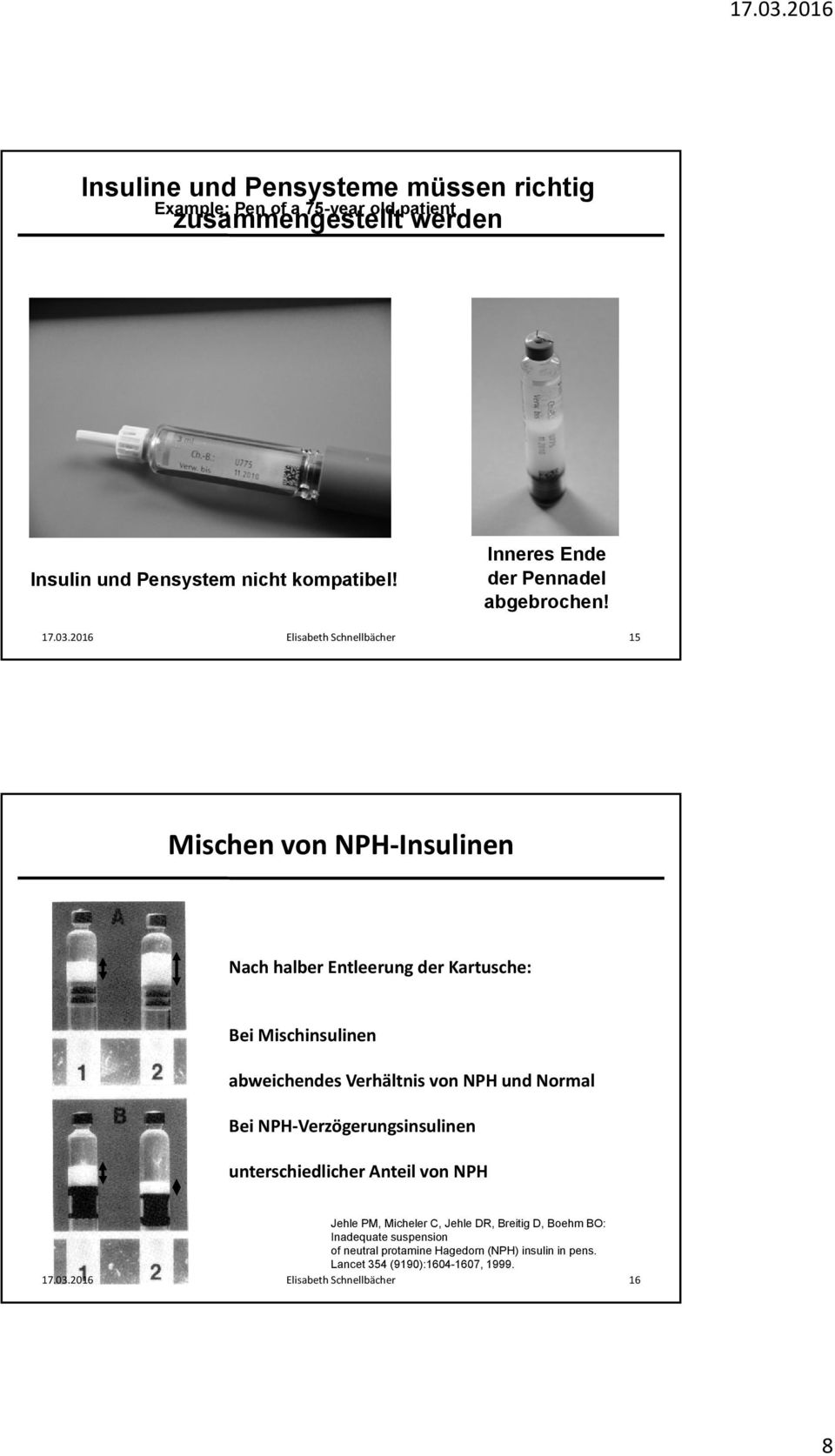 Elisabeth Schnellbächer 15 Mischen von NPH Insulinen Nach halber Entleerung der Kartusche: Bei Mischinsulinen abweichendes Verhältnis von NPH und