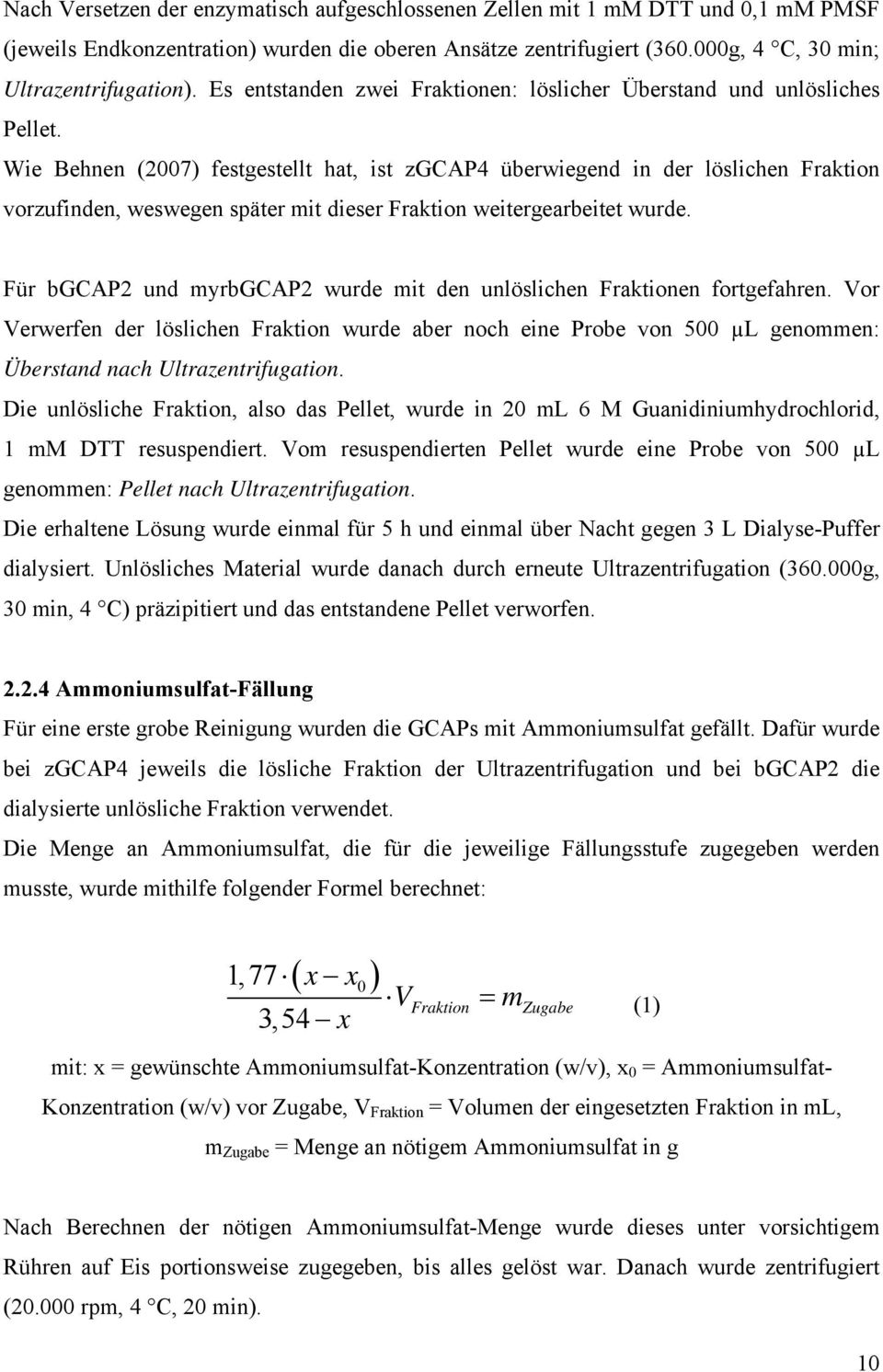 Wie Behnen (2007) festgestellt hat, ist zgcap4 überwiegend in der löslichen Fraktion vorzufinden, weswegen später mit dieser Fraktion weitergearbeitet wurde.