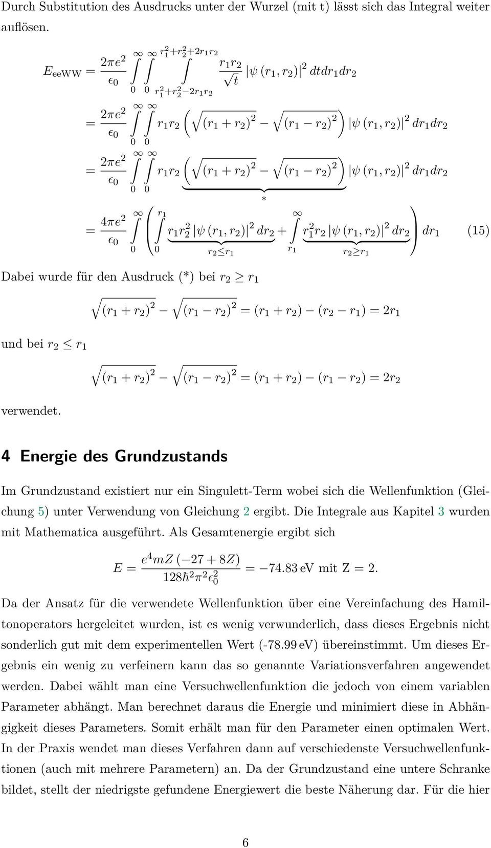 ψ (r, r 2 ) 2 dr dr 2 + r 2 r r r 2 2 ψ (r, r 2 ) 2 dr 2 rr 2 2 ψ (r, r 2 ) 2 dr 2 dr (5) r r 2 r Dabei wurde für den Ausdruck (*) bei r 2 r (r + r 2 ) 2 (r r 2 ) 2 = (r + r 2 ) (r 2 r ) = 2r und bei