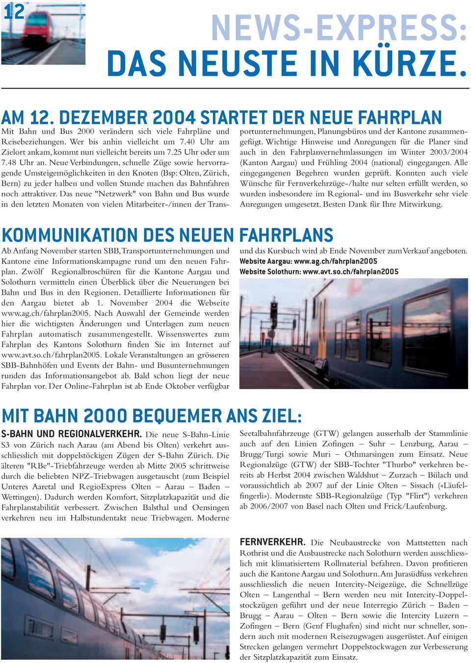 Zwölf Regionalbroschüren für die Kantone Aargau und Solothurn vermitteln einen Überblick über die Neuerungen bei Bahn und Bus in den Regionen. Detaillierte Informationen für den Aargau bietet ab 1.