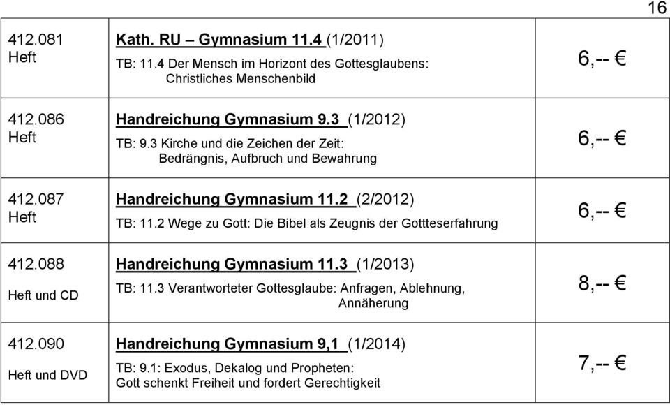 2 (2/2012) TB: 11.2 Wege zu Gott: Die Bibel als Zeugnis der Gottteserfahrung 6,-- 412.088 Heft und CD Handreichung Gymnasium 11.3 (1/2013) TB: 11.