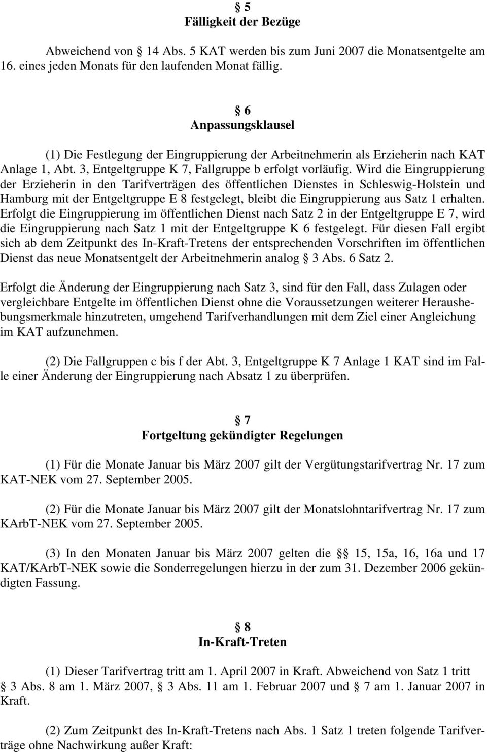 Wird die Eingruppierung der Erzieherin in den Tarifverträgen des öffentlichen Dienstes in Schleswig-Holstein und Hamburg mit der Entgeltgruppe E 8 festgelegt, bleibt die Eingruppierung aus Satz 1