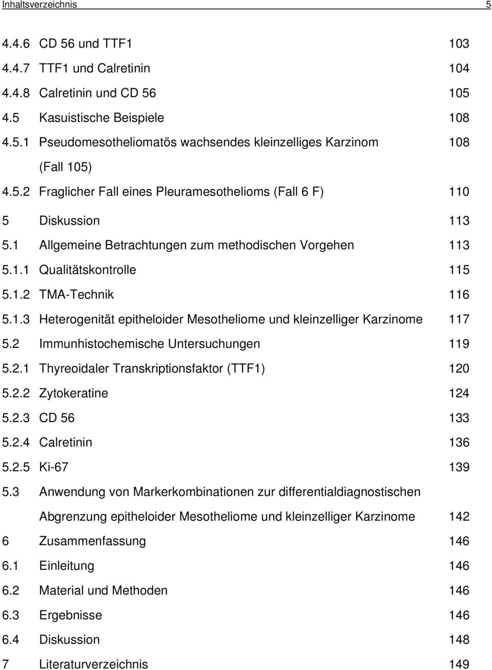 2 Immunhistochemische Untersuchungen 119 5.2.1 Thyreoidaler Transkriptionsfaktor (TTF1) 120 5.2.2 Zytokeratine 124 5.2.3 CD 56 133 5.2.4 Calretinin 136 5.2.5 Ki-67 139 5.