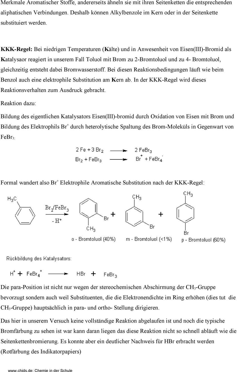 KKK-Regel: Bei niedrigen Temperaturen (Kälte) und in Anwesenheit von Eisen(III)-Bromid als Katalysaor reagiert in unserem Fall Toluol mit Brom zu 2-Bromtoluol und zu 4- Bromtoluol, gleichzeitig