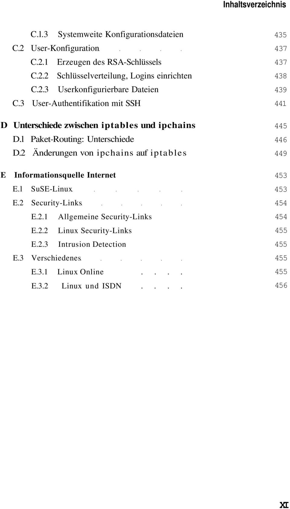 2 Änderungen von ipchains auf iptables 435 437 437 438 439 441 445 446 449 E Informationsquelle Internet E.l SuSE-Linux E.2 Security-Links E.2.1 Allgemeine Security-Links E.