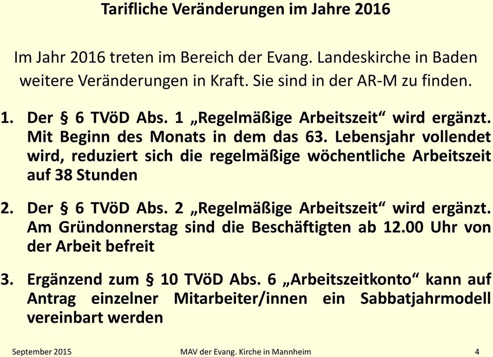 Lebensjahr vollendet wird, reduziert sich die regelmäßige wöchentliche Arbeitszeit auf 38 Stunden 2. Der 6 TVöD Abs. 2 Regelmäßige Arbeitszeit wird ergänzt.