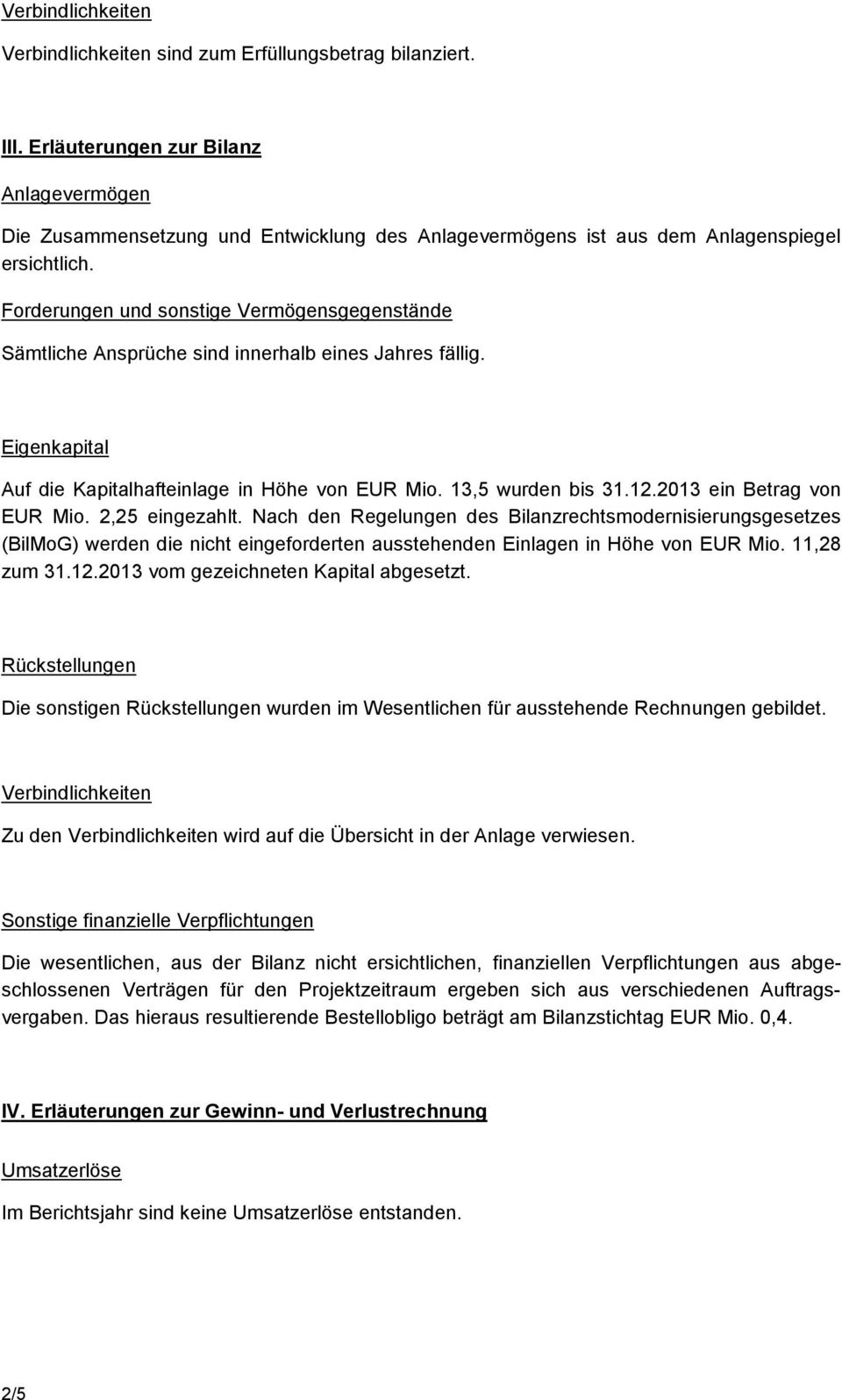 Forderungen und sonstige Vermögensgegenstände Sämtliche Ansprüche sind innerhalb eines Jahres fällig. Eigenkapital Auf die Kapitalhafteinlage in Höhe von EUR Mio. 13,5 wurden bis 31.12.