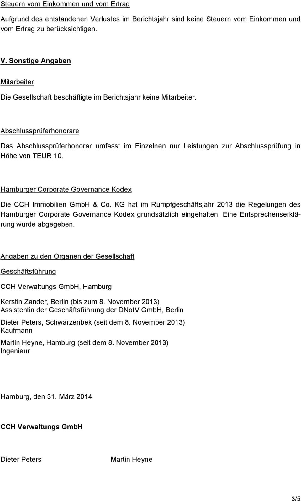 KG hat im Rumpfgeschäftsjahr 2013 die Regelungen des Hamburger Corporate Governance Kodex grundsätzlich eingehalten. Eine Entsprechenserklärung wurde abgegeben.