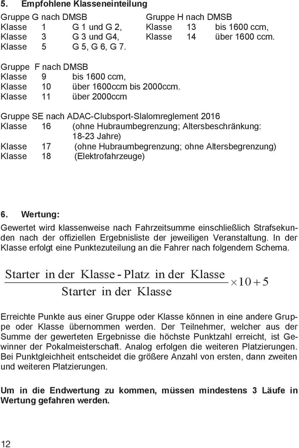 Klasse 11 über 2000ccm Gruppe SE nach ADAC-Clubsport-Slalomreglement 2016 Klasse 16 (ohne Hubraumbegrenzung; Altersbeschränkung: 18-23 Jahre) Klasse 17 (ohne Hubraumbegrenzung; ohne Altersbegrenzung)