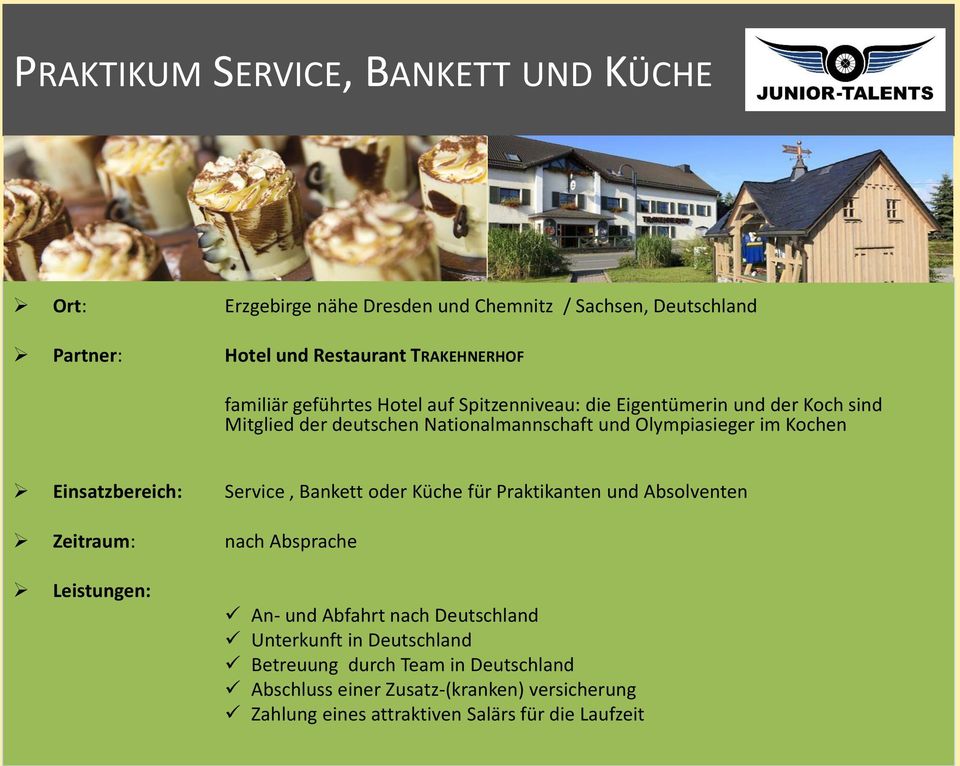 Einsatzbereich: Service, Bankett oder Küche für Praktikanten und Absolventen Zeitraum: nach Absprache Leistungen: An- und Abfahrt nach Deutschland