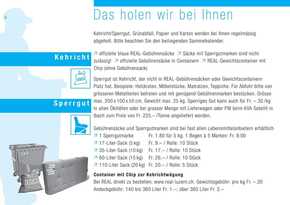 offizielle Gebührensäcke in Containern REAL-Gewichtscontainer mit Chip (ohne Gebührensack) Sperrgut ist Kehricht, der nicht in REAL-Gebührensäcken oder Gewichtscontainern Platz hat.