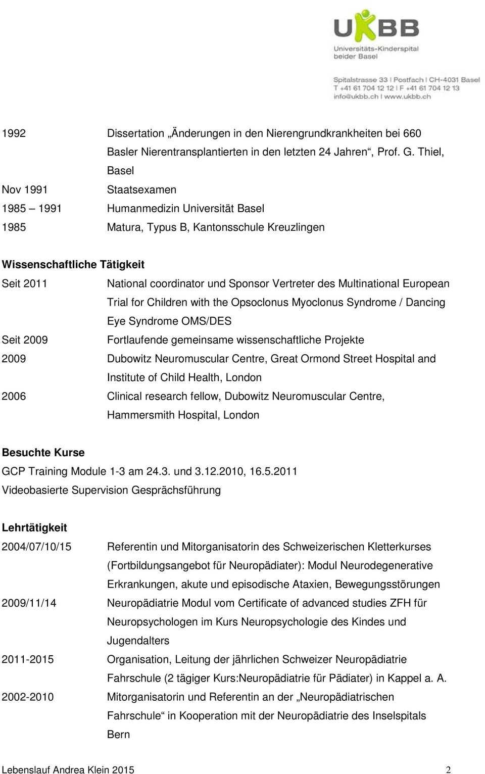 Vertreter des Multinational European Trial for Children with the Opsoclonus Myoclonus Syndrome / Dancing Eye Syndrome OMS/DES Seit 2009 Fortlaufende gemeinsame wissenschaftliche Projekte 2009