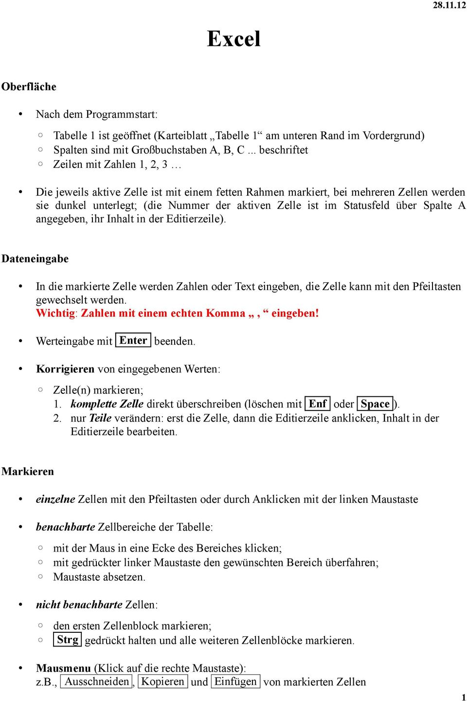 Statusfeld über Spalte A angegeben, ihr Inhalt in der Editierzeile). Dateneingabe In die markierte Zelle werden Zahlen oder Text eingeben, die Zelle kann mit den Pfeiltasten gewechselt werden.