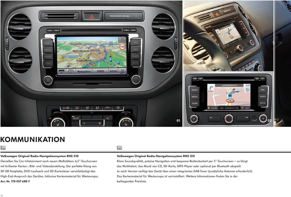 1T0 057 680 F Volkswagen Original Radio-Navigationssystem RNS 315 Klare Soundqualität, präzise Navigation und bequeme Bedienbarkeit per 5"-Touchscreen so klingt das Multitalent, das Musik von CD,