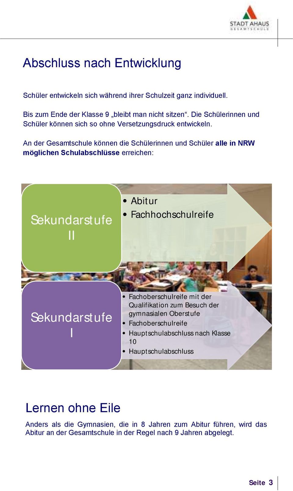 An der Gesamtschule können die Schülerinnen und Schüler alle in NRW möglichen Schulabschlüsse erreichen: Sekundarstufe II Abitur Fachhochschulreife Sekundarstufe I