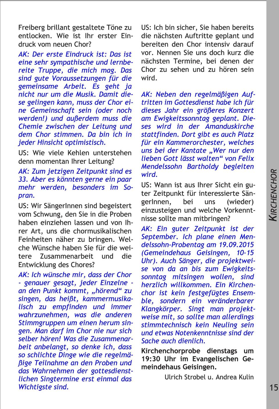 ) und außerdem muss die Chemie zwischen der Leitung und dem Chor stimmen. Da bin ich in jeder Hinsicht optimistisch. US: Wie viele Kehlen unterstehen denn momentan Ihrer Leitung?