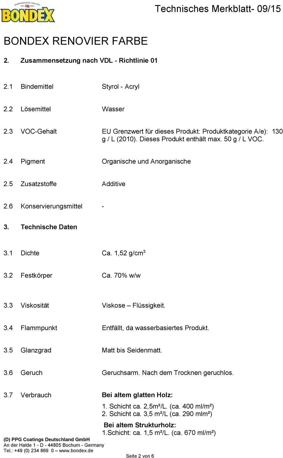 2 Festkörper Ca. 70% w/w 3.3 Viskosität Viskose Flüssigkeit. 3.4 Flammpunkt Entfällt, da wasserbasiertes Produkt. 3.5 Glanzgrad Matt bis Seidenmatt. 3.6 Geruch Geruchsarm.