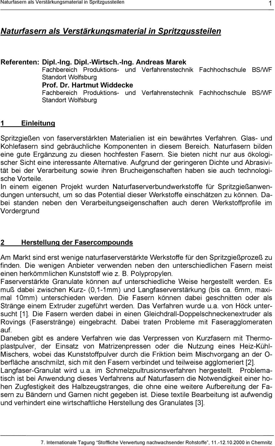 Glas- und Kohlefasern sind gebräuchliche Komponenten in diesem Bereich. Naturfasern bilden eine gute Ergänzung zu diesen hochfesten Fasern.