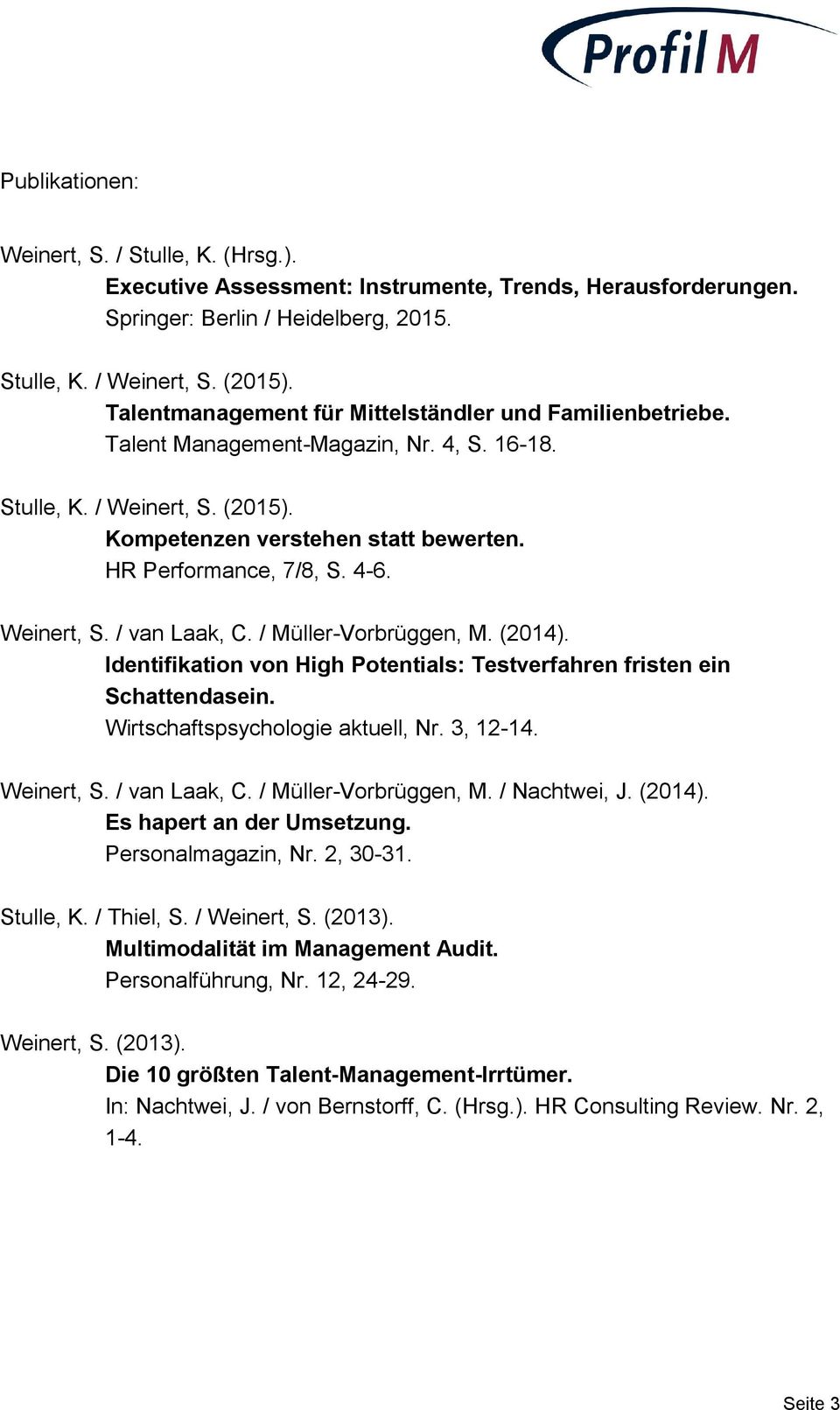 4-6. Weinert, S. / van Laak, C. / Müller-Vorbrüggen, M. (2014). Identifikation von High Potentials: Testverfahren fristen ein Schattendasein. Wirtschaftspsychologie aktuell, Nr. 3, 12-14. Weinert, S. / van Laak, C. / Müller-Vorbrüggen, M. / Nachtwei, J.