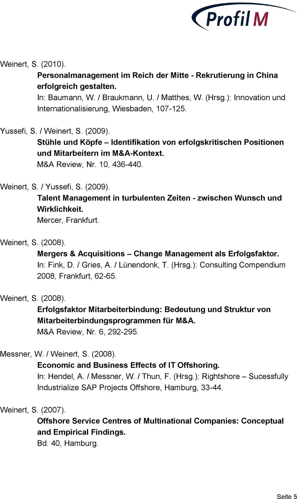 M&A Review, Nr. 10, 436-440. Weinert, S. / Yussefi, S. (2009). Talent Management in turbulenten Zeiten - zwischen Wunsch und Wirklichkeit. Mercer, Frankfurt. Weinert, S. (2008).