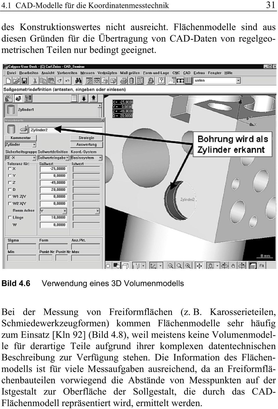 6 Verwendung eines 3D Volumenmodells Bei der Messung von Freiformflächen (z. B. Karosserieteilen, Schmiedewerkzeugformen) kommen Flächenmodelle sehr häufig zum Einsatz [Kln 92] (Bild 4.