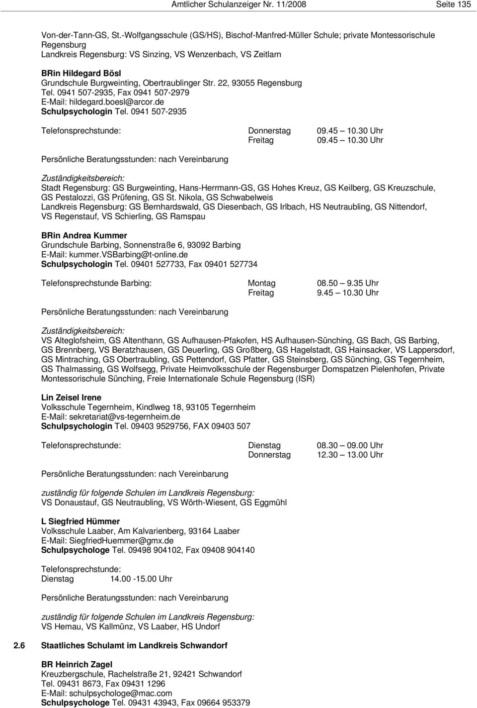 Obertraublinger Str. 22, 93055 Regensburg Tel. 0941 507-2935, Fax 0941 507-2979 E-Mail: hildegard.boesl@arcor.de Schulpsychologin Tel. 0941 507-2935 Donnerstag 09.45 10.