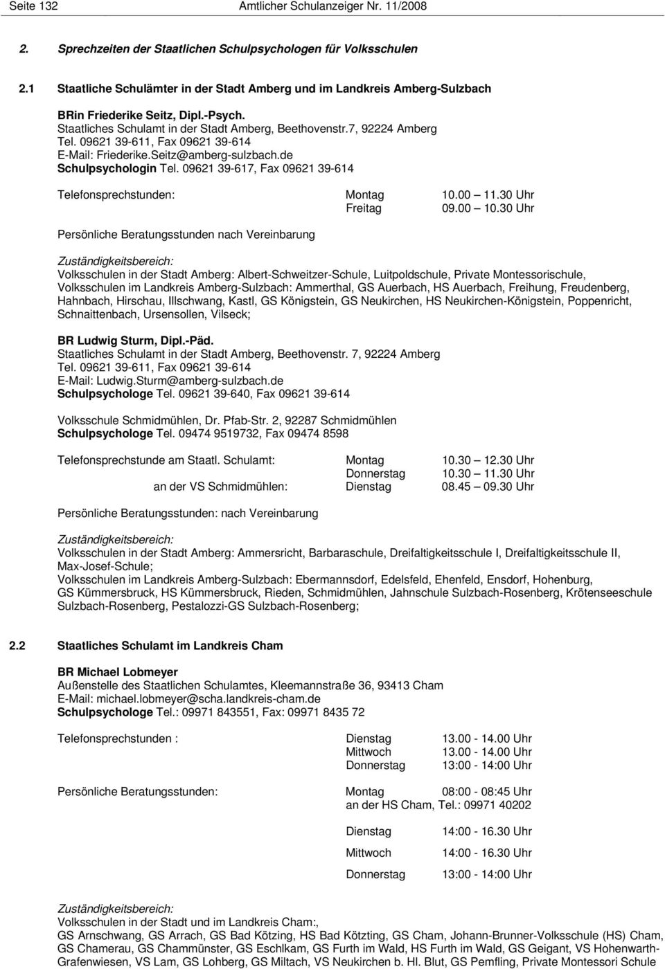 09621 39-611, Fax 09621 39-614 E-Mail: Friederike.Seitz@amberg-sulzbach.de Schulpsychologin Tel. 09621 39-617, Fax 09621 39-614 Telefonsprechstunden: Montag 10.00 11.30 Uhr 09.00 10.