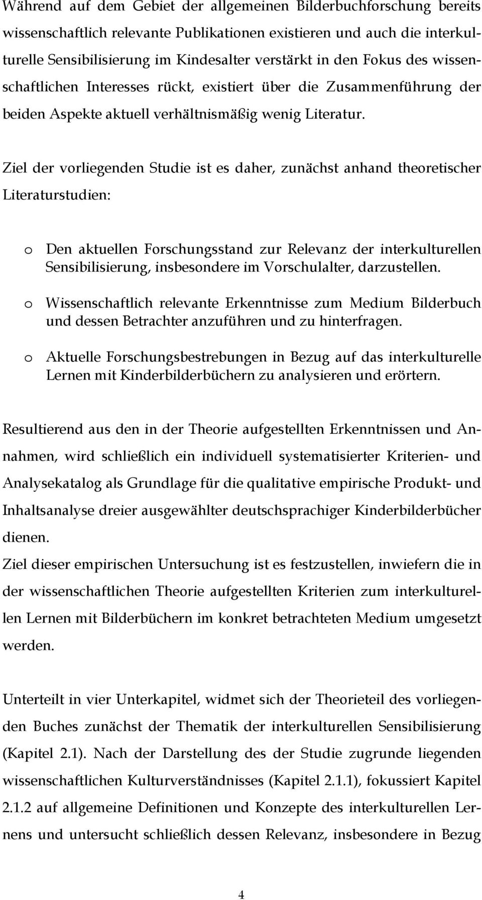 Ziel der vorliegenden Studie ist es daher, zunächst anhand theoretischer Literaturstudien: o Den aktuellen Forschungsstand zur Relevanz der interkulturellen Sensibilisierung, insbesondere im