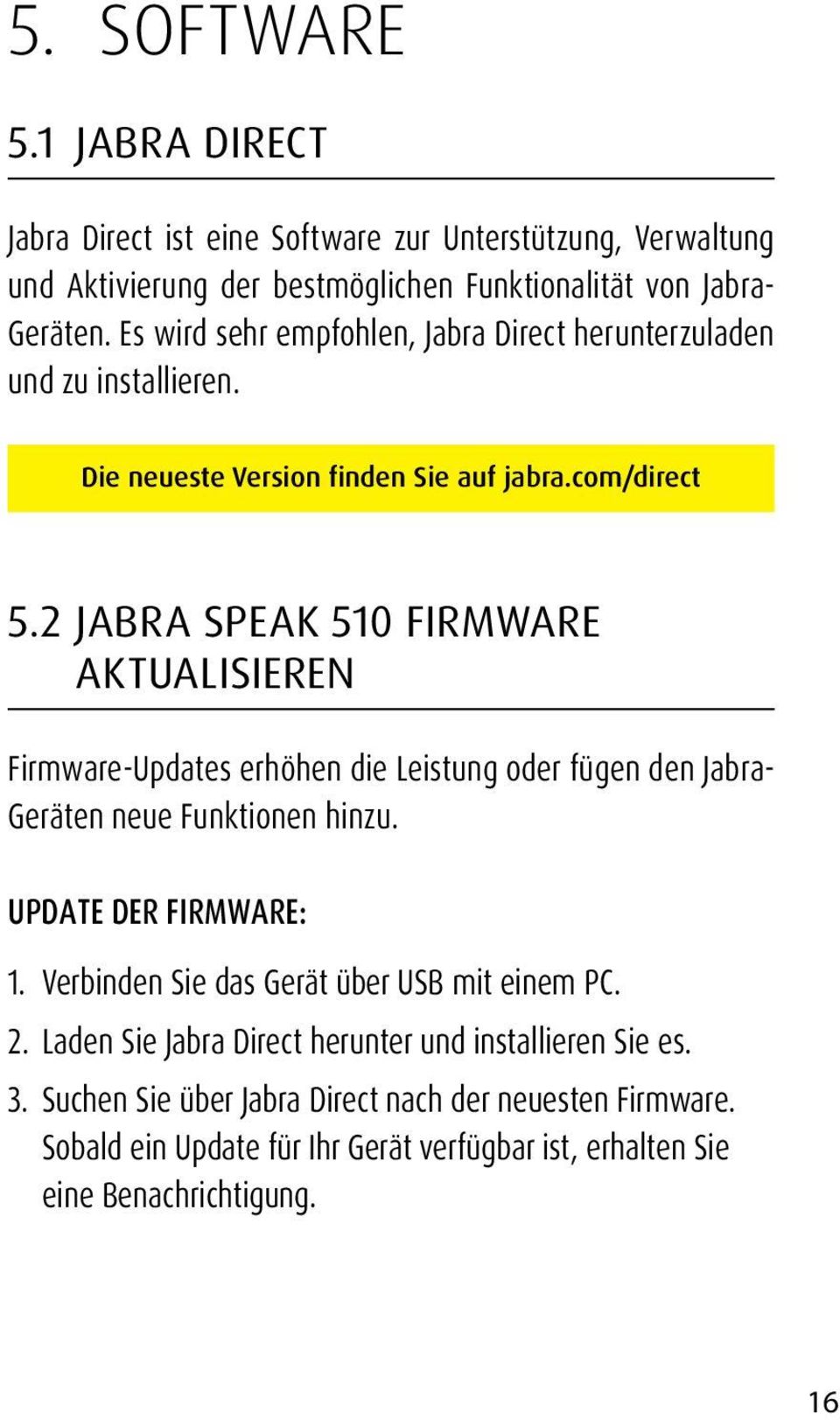 2 JABRA SPEAK 510 FIRMWARE AKTUALISIEREN Firmware-Updates erhöhen die Leistung oder fügen den Jabra- Geräten neue Funktionen hinzu. UPDATE DER FIRMWARE: 1.