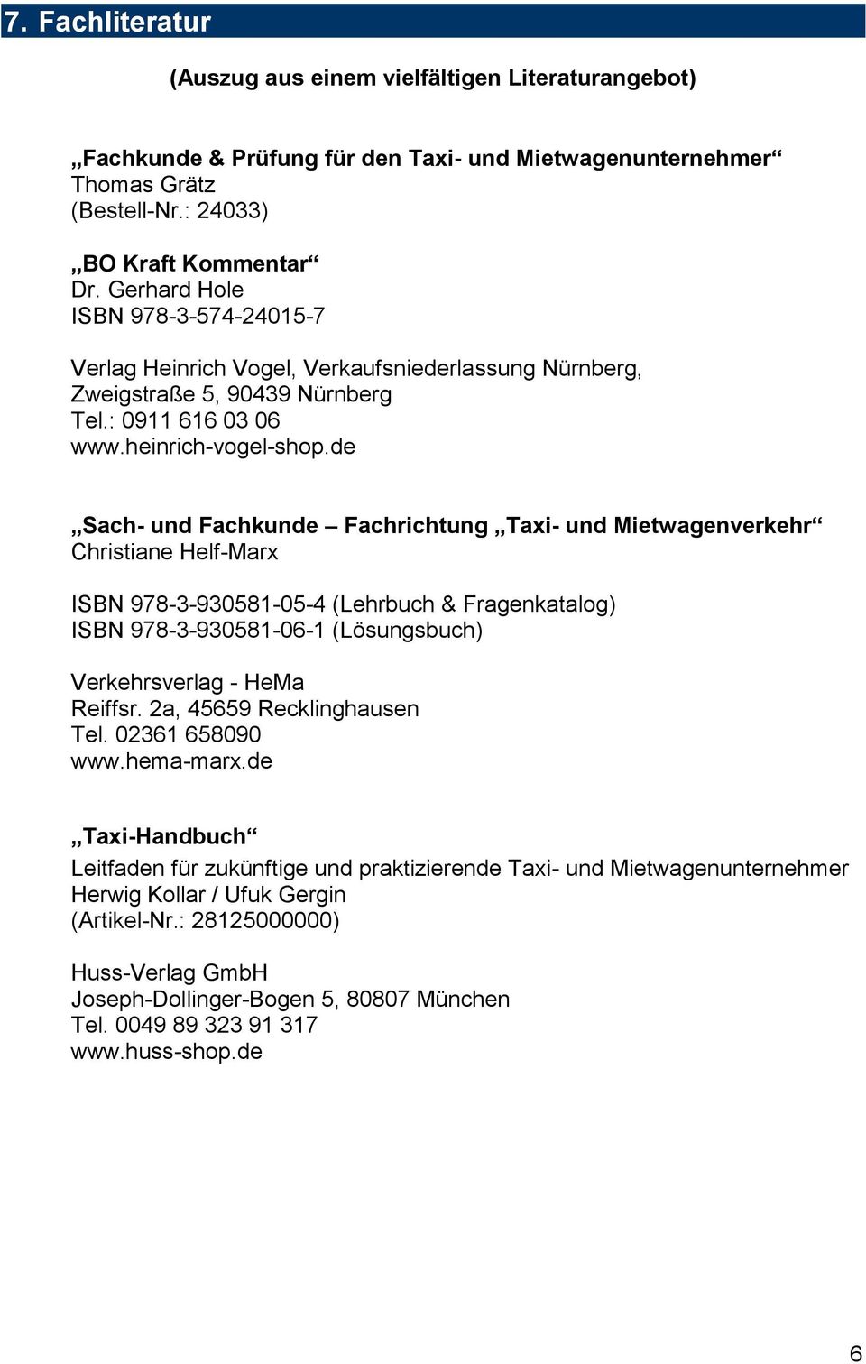 de Sach- und Fachkunde Fachrichtung Taxi- und Mietwagenverkehr Christiane Helf-Marx ISBN 978-3-930581-05-4 (Lehrbuch & Fragenkatalog) ISBN 978-3-930581-06-1 (Lösungsbuch) Verkehrsverlag - HeMa