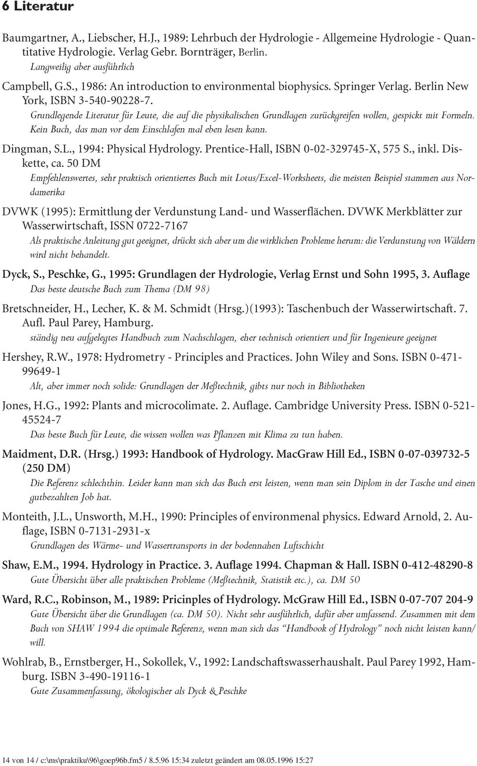 Grundlegende Literatur für Leute, die auf die physikalischen Grundlagen zurückgreifen wollen, gespickt mit Formeln. Kein Buch, das man vor dem Einschlafen mal eben lesen kann. Dingman, S.L., 1994: Physical Hydrology.