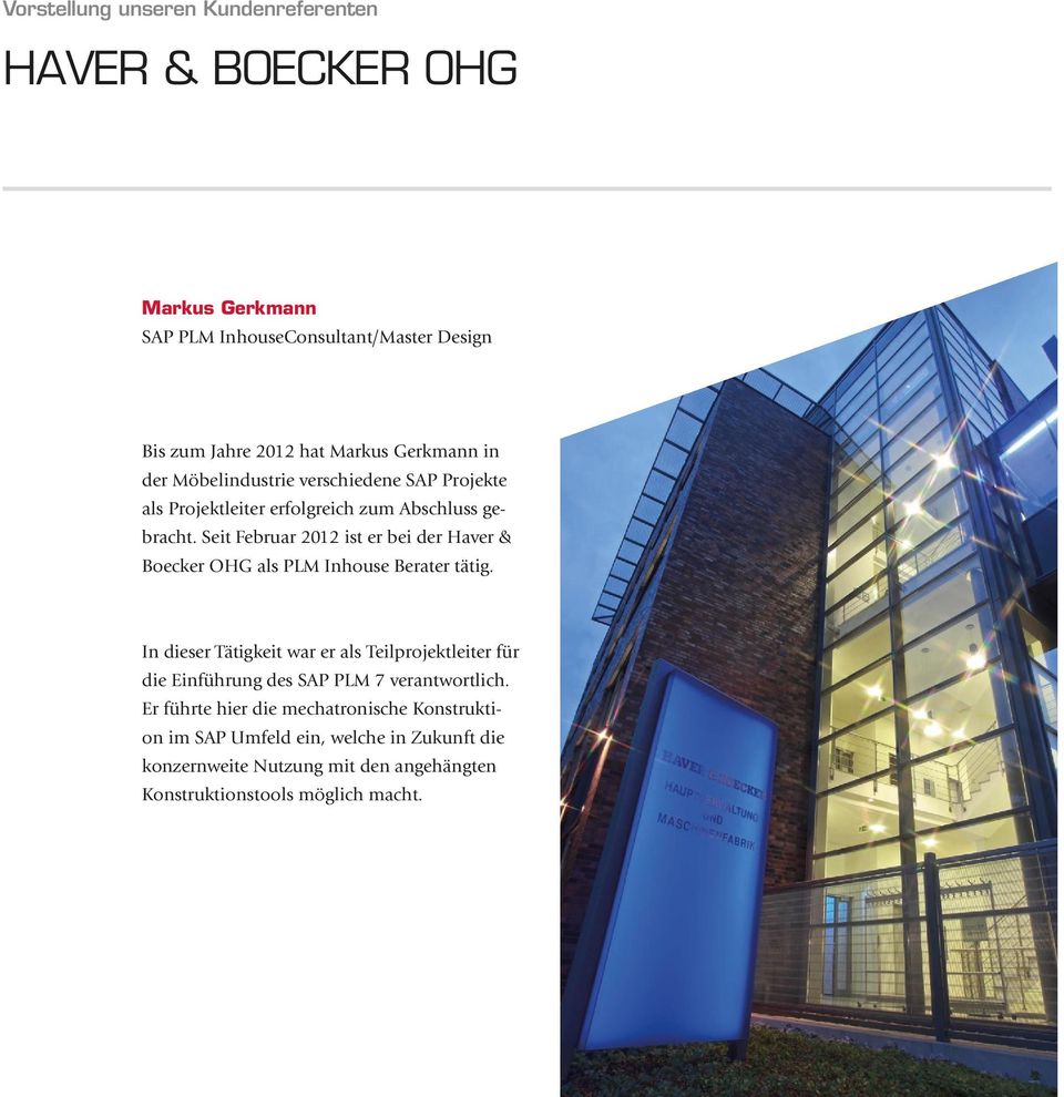 Seit Februar 2012 ist er bei der Haver & Boecker OHG als PLM Inhouse Berater tätig.
