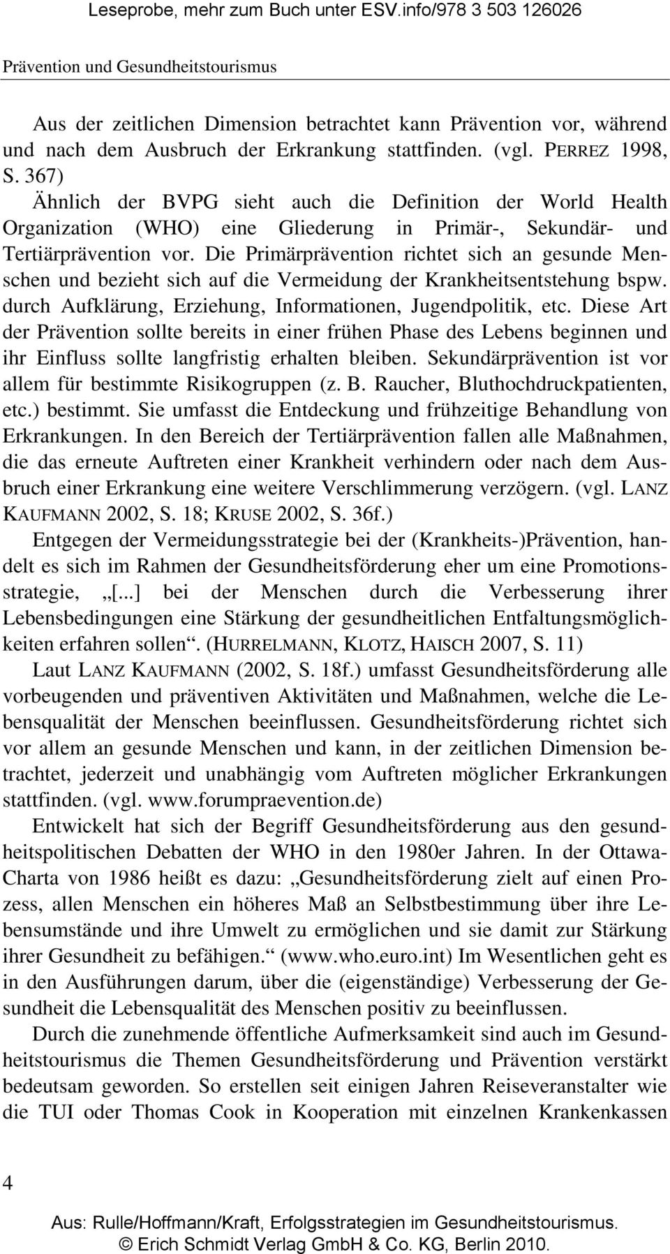 Die Primärprävention richtet sich an gesunde Menschen und bezieht sich auf die Vermeidung der Krankheitsentstehung bspw. durch Aufklärung, Erziehung, Informationen, Jugendpolitik, etc.