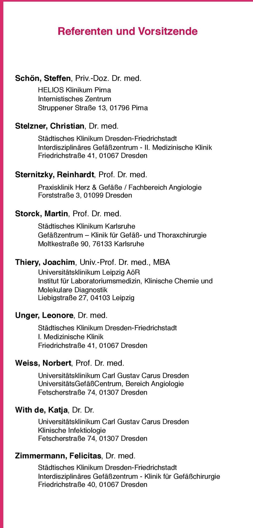 Praxisklinik Herz & Gefäße / Fachbereich Angiologie Forststraße 3, 01099 Dresden Storck, Martin, Prof. Dr. med.