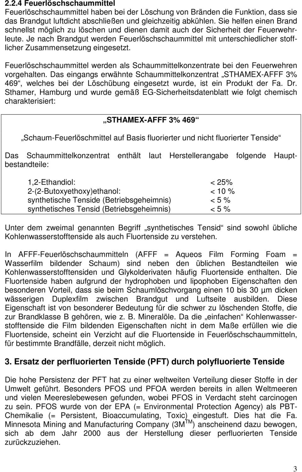 Je nach Brandgut werden Feuerlöschschaummittel mit unterschiedlicher stofflicher Zusammensetzung eingesetzt. Feuerlöschschaummittel werden als Schaummittelkonzentrate bei den Feuerwehren vorgehalten.