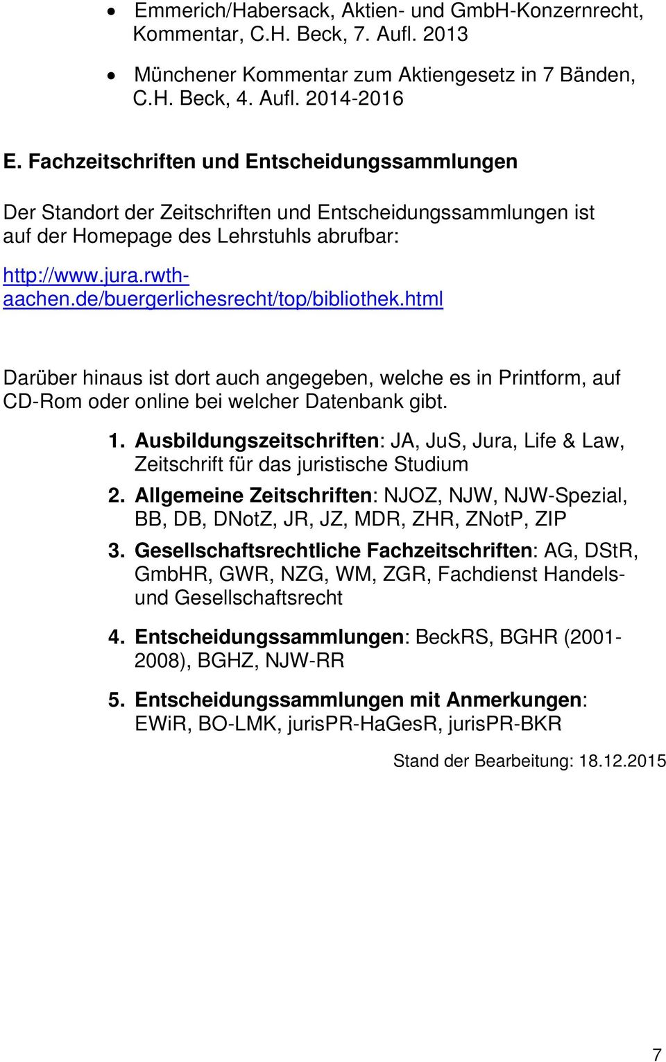 de/buergerlichesrecht/top/bibliothek.html Darüber hinaus ist dort auch angegeben, welche es in Printform, auf CD-Rom oder online bei welcher Datenbank gibt. 1.