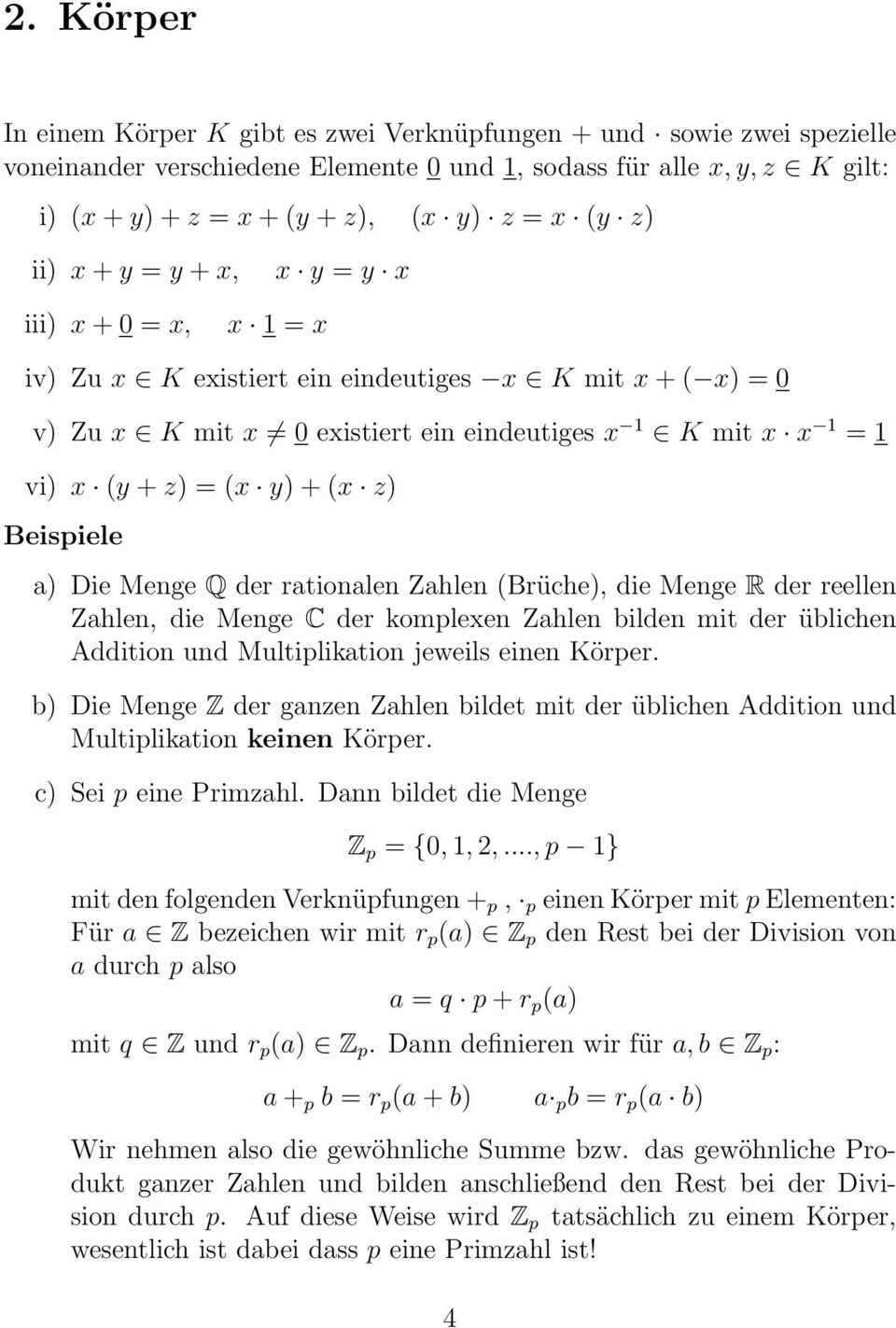 y) + (x z) Beispiele a) Die Menge Q der rationalen Zahlen (Brüche), die Menge R der reellen Zahlen, die Menge C der komplexen Zahlen bilden mit der üblichen Addition und Multiplikation jeweils einen