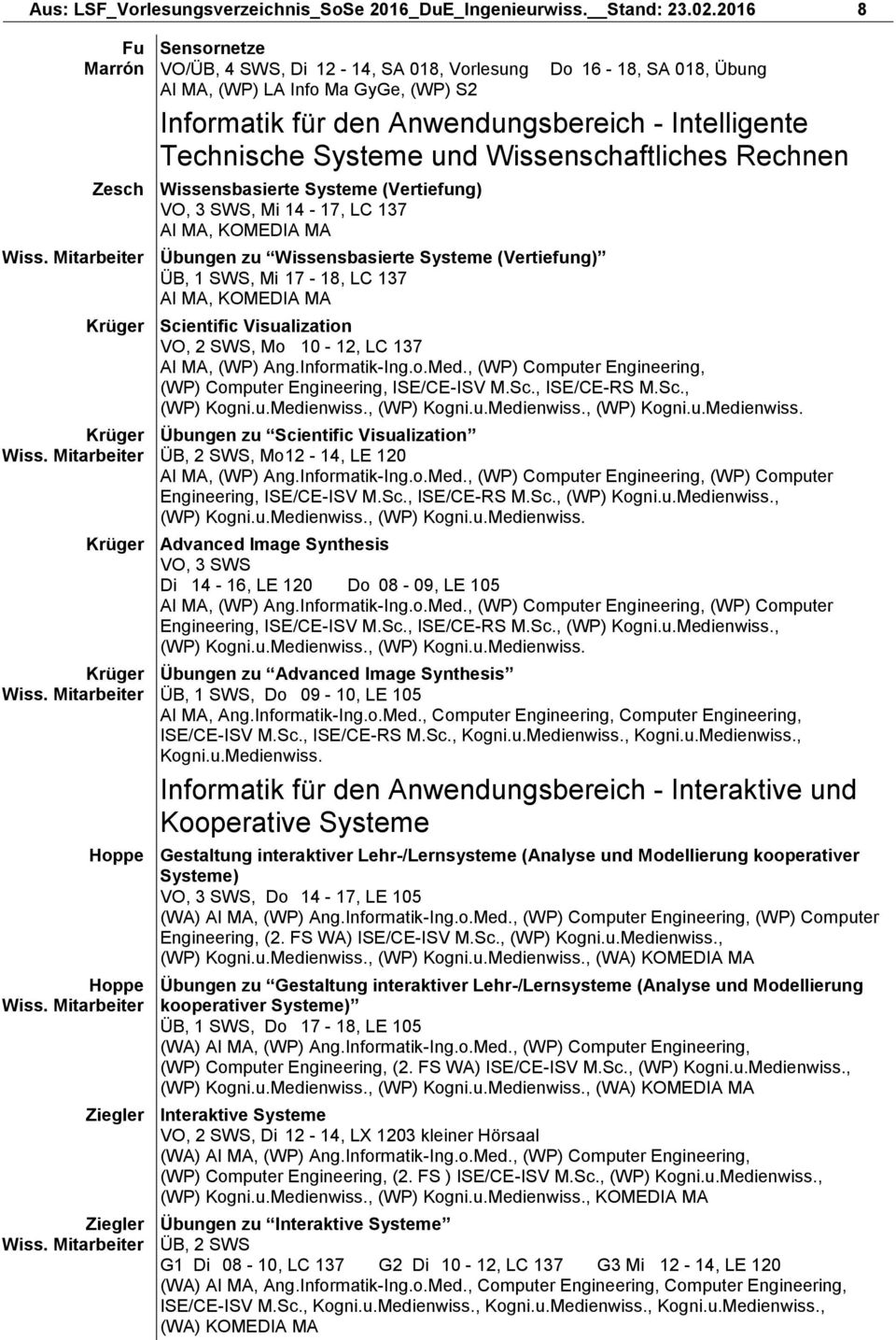 Systeme und Wissenschaftliches Rechnen Zesch Wissensbasierte Systeme (Vertiefung) VO, 3 SWS, Mi 14-17, LC 137 AI MA, Übungen zu Wissensbasierte Systeme (Vertiefung) ÜB, 1 SWS, Mi 17-18, LC 137 AI MA,