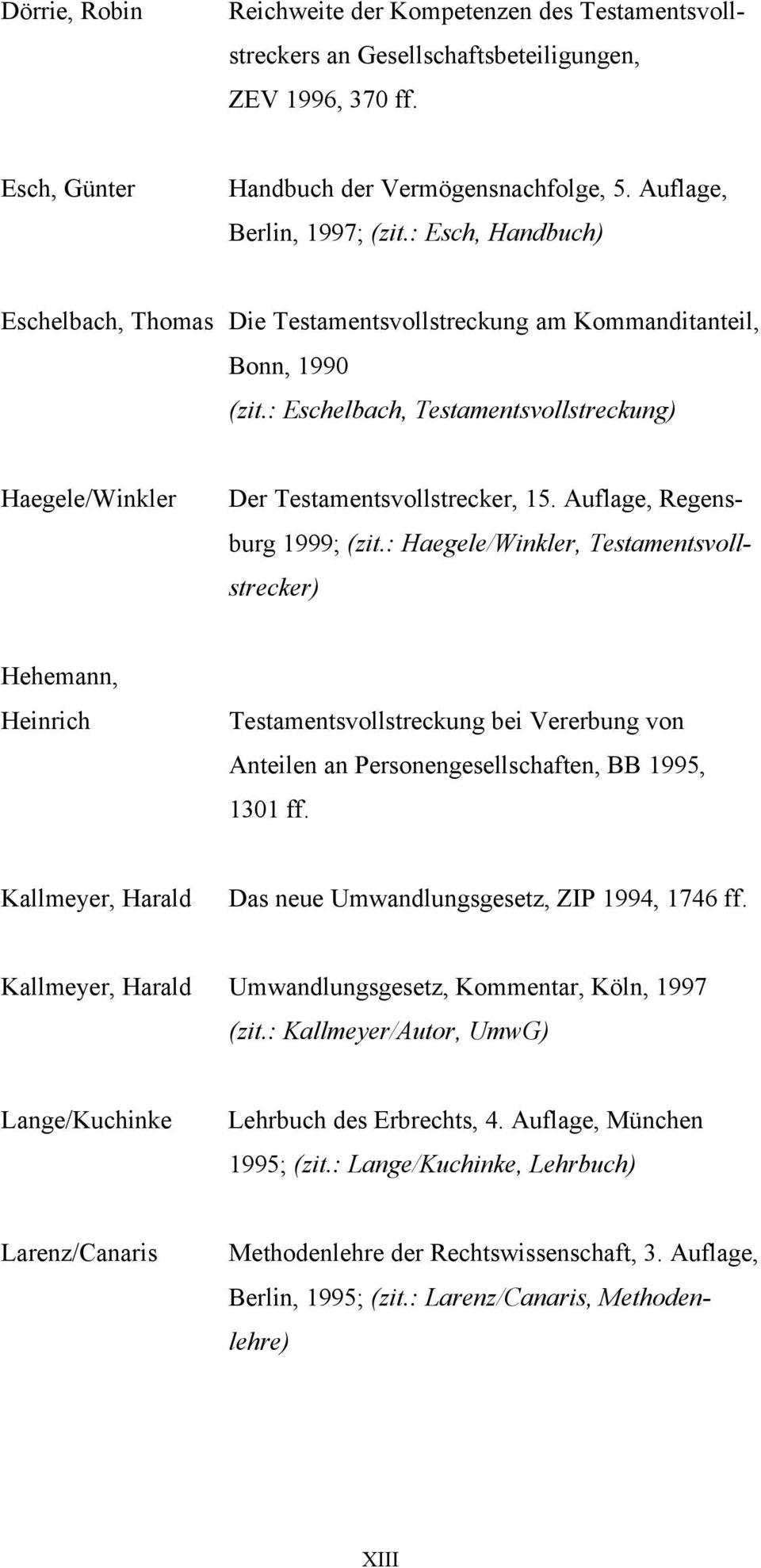 Auflage, Regensburg 1999; (zit.: Haegele/Winkler, Testamentsvollstrecker) Hehemann, Heinrich Testamentsvollstreckung bei Vererbung von Anteilen an Personengesellschaften, BB 1995, 1301 ff.