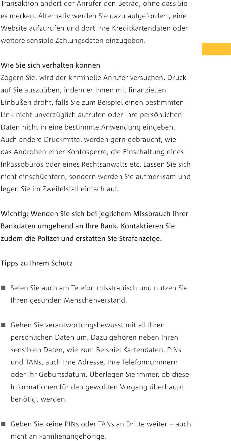 Wie Sie sich verhalten können Zögern Sie, wird der kriminelle Anrufer versuchen, Druck auf Sie auszuüben, indem er Ihnen mit finanziellen Einbußen droht, falls Sie zum Beispiel einen bestimmten Link