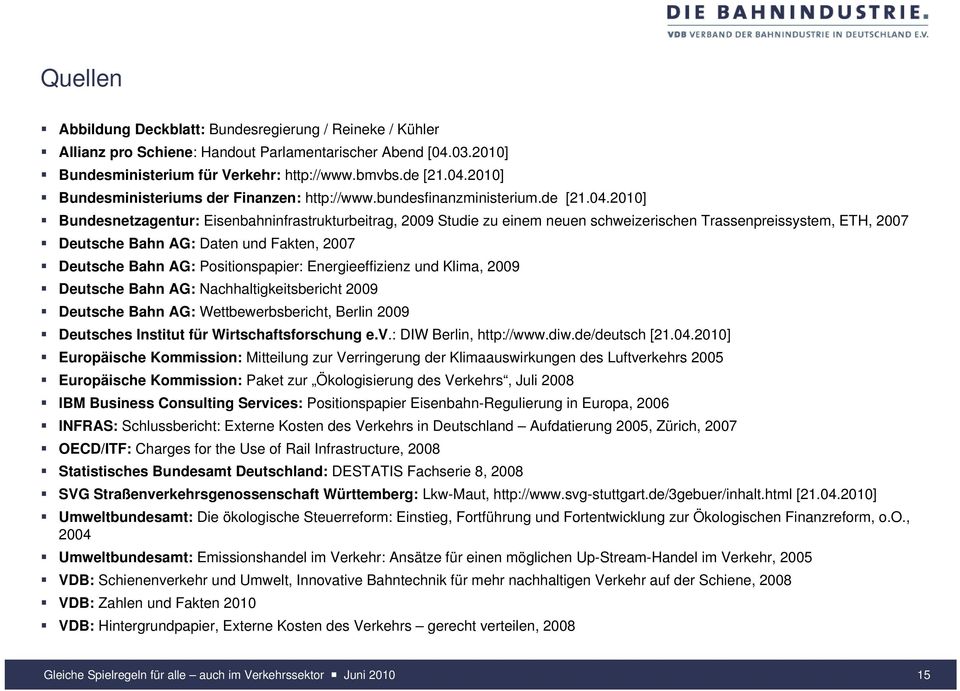 21] Bundesnetzagentur: Eisenbahninfrastrukturbeitrag, 29 Studie zu einem neuen schweizerischen Trassenpreissystem, ETH, 27 Deutsche Bahn AG: Daten und Fakten, 27 Deutsche Bahn AG: Positionspapier: