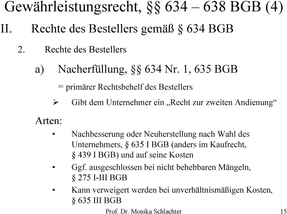 Neuherstellung nach Wahl des Unternehmers, 635 I BGB (anders im Kaufrecht, 439 I BGB) und auf seine Kosten Ggf.