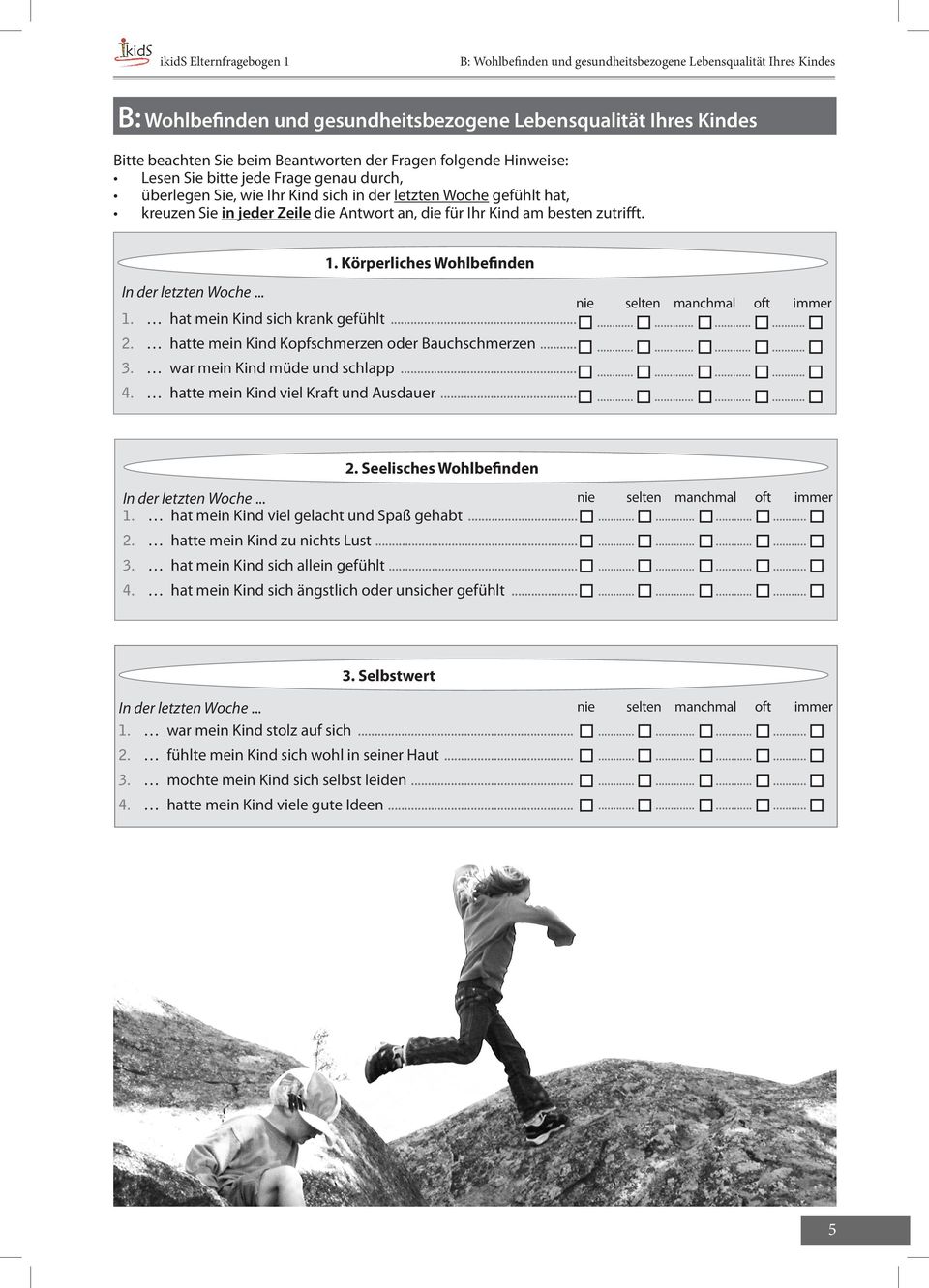 Ihr Kind am besten zutrifft. 1. Körperliches Wohlbefinden In der letzten Woche... nie selten manchmal oft immer 1. hat mein Kind sich krank gefühlt.......... 2.