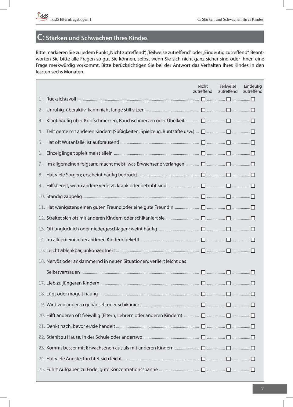 Bitte berücksichtigen Sie bei der Antwort das Verhalten Ihres Kindes in den letzten sechs Monaten. 1. Rücksichtsvoll... Nicht zutreffend Teilweise zutreffend... Eindeutig zutreffend 2.