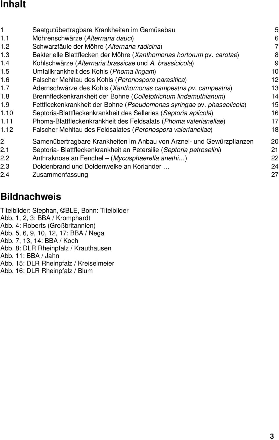 6 Falscher Mehltau des Kohls (Peronospora parasitica) 12 1.7 Adernschwärze des Kohls (Xanthomonas campestris pv. campestris) 13 1.