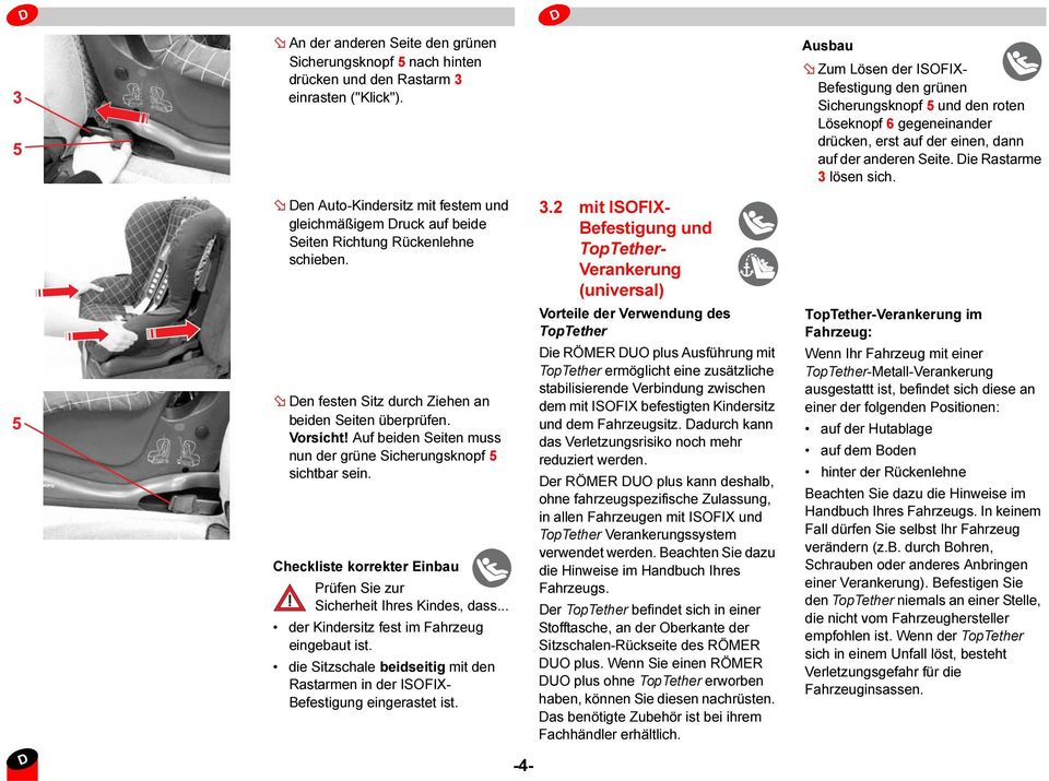 Auf beiden Seiten muss nun der grüne Sicherungsknopf 5 sichtbar sein. Checkliste korrekter Einbau Prüfen Sie zur Sicherheit Ihres Kindes, dass... der Kindersitz fest im Fahrzeug eingebaut ist.