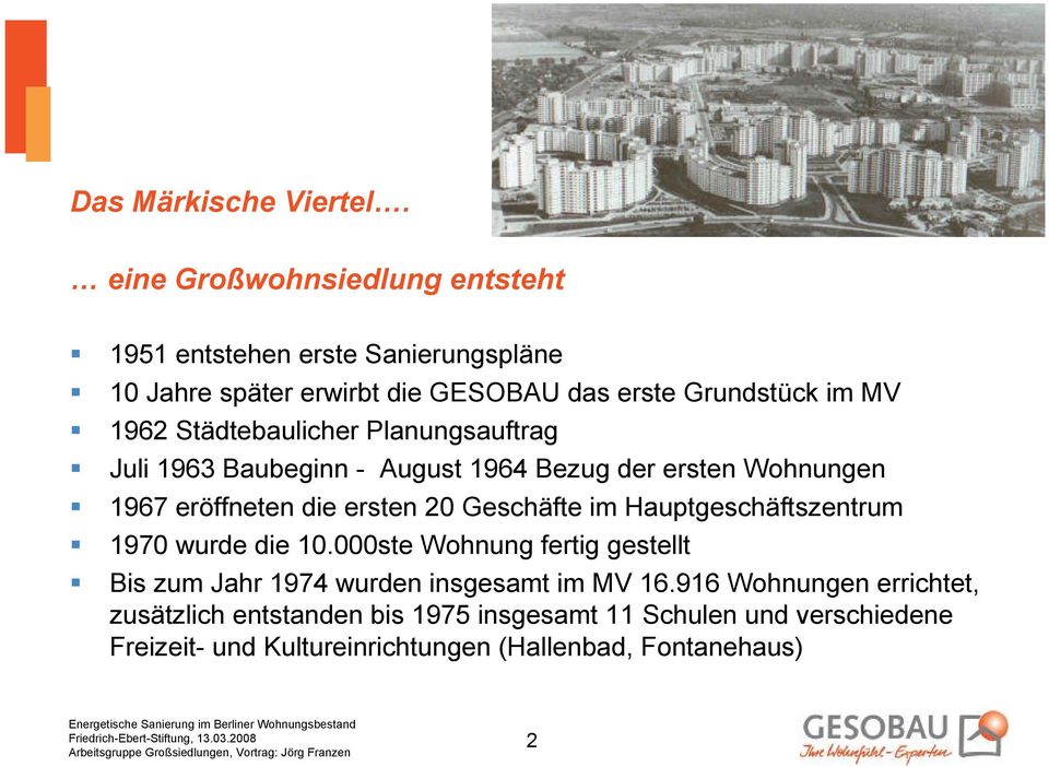 Städtebaulicher Planungsauftrag Juli 1963 Baubeginn - August 1964 Bezug der ersten Wohnungen 1967 eröffneten die ersten 20 Geschäfte im
